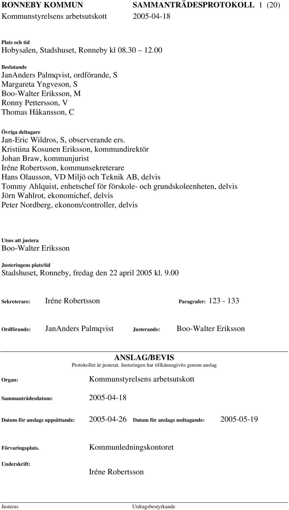 Kristiina Kosunen Eriksson, kommundirektör Johan Braw, kommunjurist Iréne Robertsson, kommunsekreterare Hans Olausson, VD Miljö och Teknik AB, delvis Tommy Ahlquist, enhetschef för förskole- och