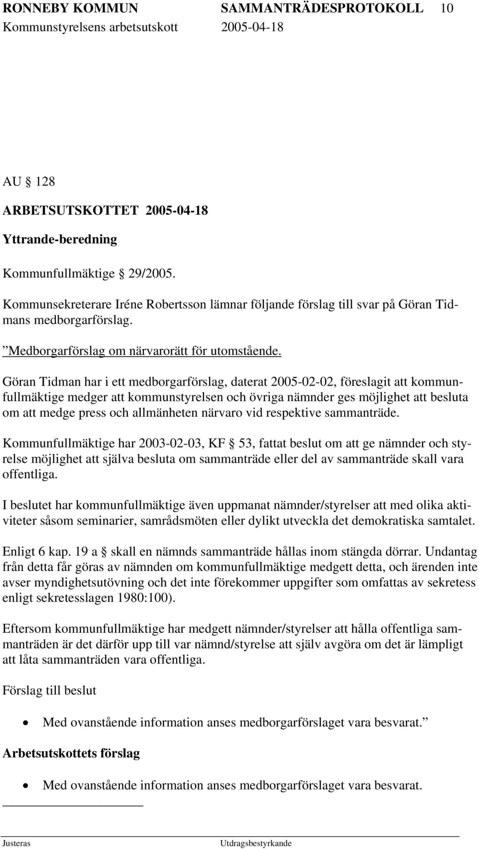 Göran Tidman har i ett medborgarförslag, daterat 2005-02-02, föreslagit att kommunfullmäktige medger att kommunstyrelsen och övriga nämnder ges möjlighet att besluta om att medge press och