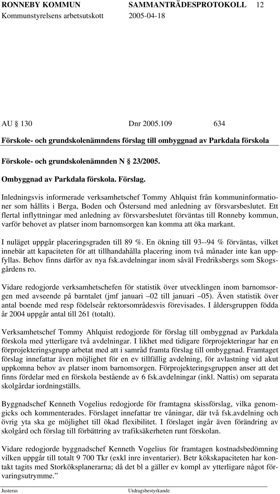 Ett flertal inflyttningar med anledning av försvarsbeslutet förväntas till Ronneby kommun, varför behovet av platser inom barnomsorgen kan komma att öka markant.