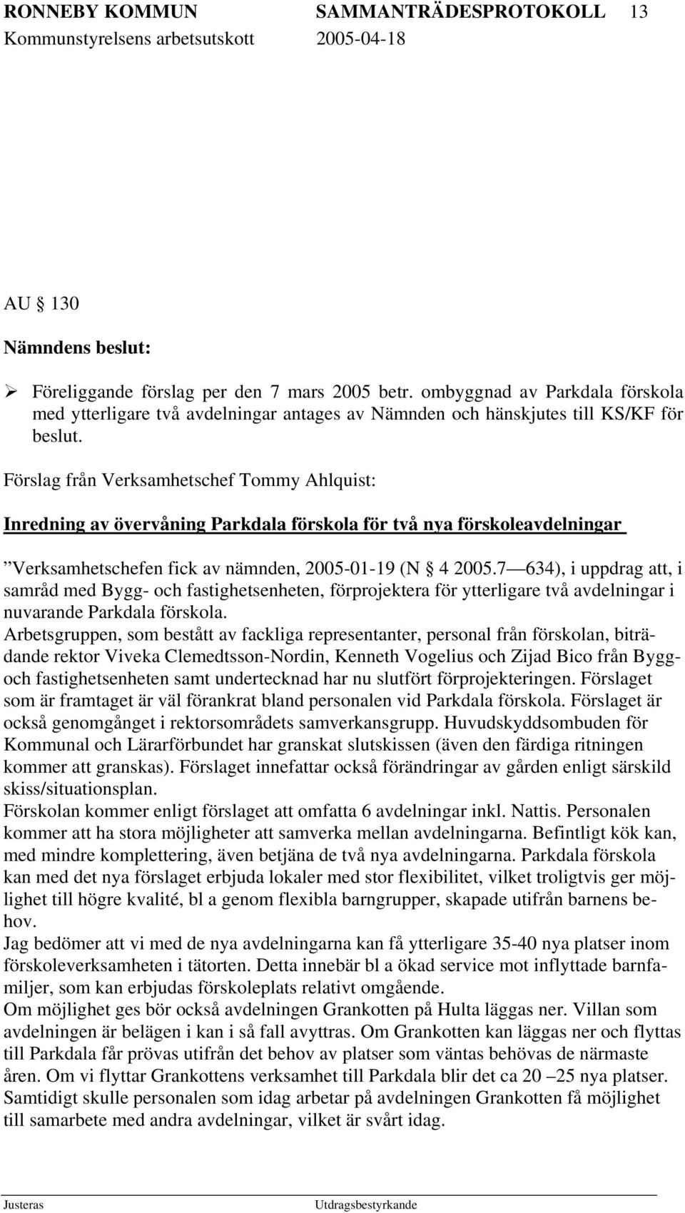 Förslag från Verksamhetschef Tommy Ahlquist: Inredning av övervåning Parkdala förskola för två nya förskoleavdelningar Verksamhetschefen fick av nämnden, 2005-01-19 (N 4 2005.