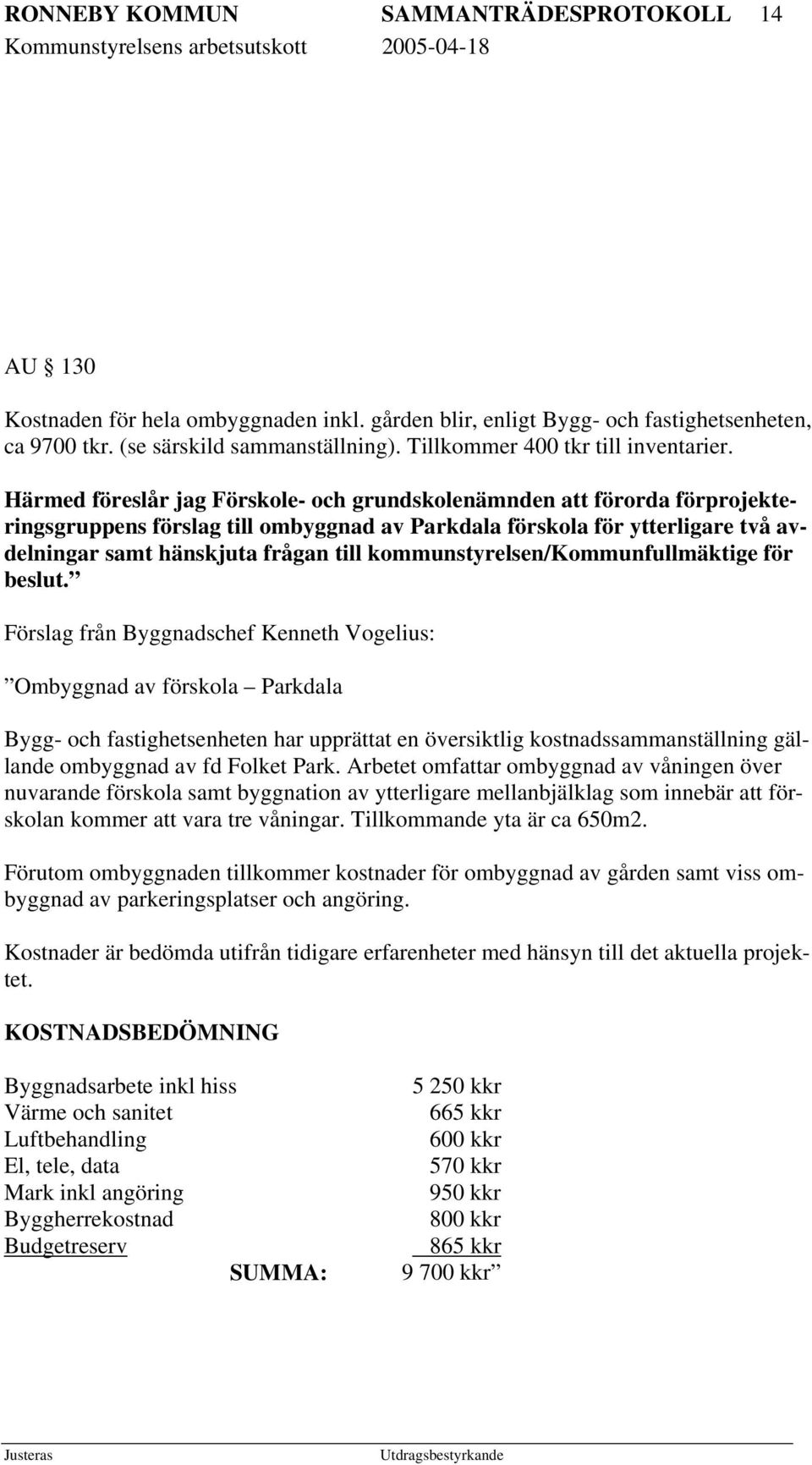 Härmed föreslår jag Förskole- och grundskolenämnden att förorda förprojekteringsgruppens förslag till ombyggnad av Parkdala förskola för ytterligare två avdelningar samt hänskjuta frågan till