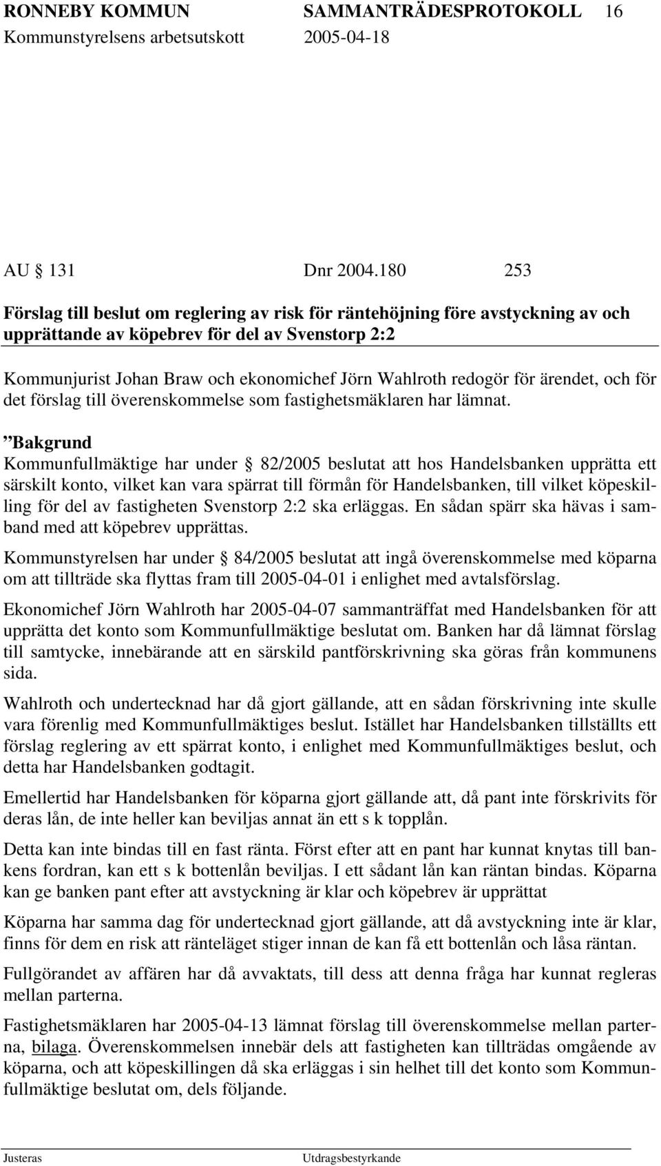 redogör för ärendet, och för det förslag till överenskommelse som fastighetsmäklaren har lämnat.