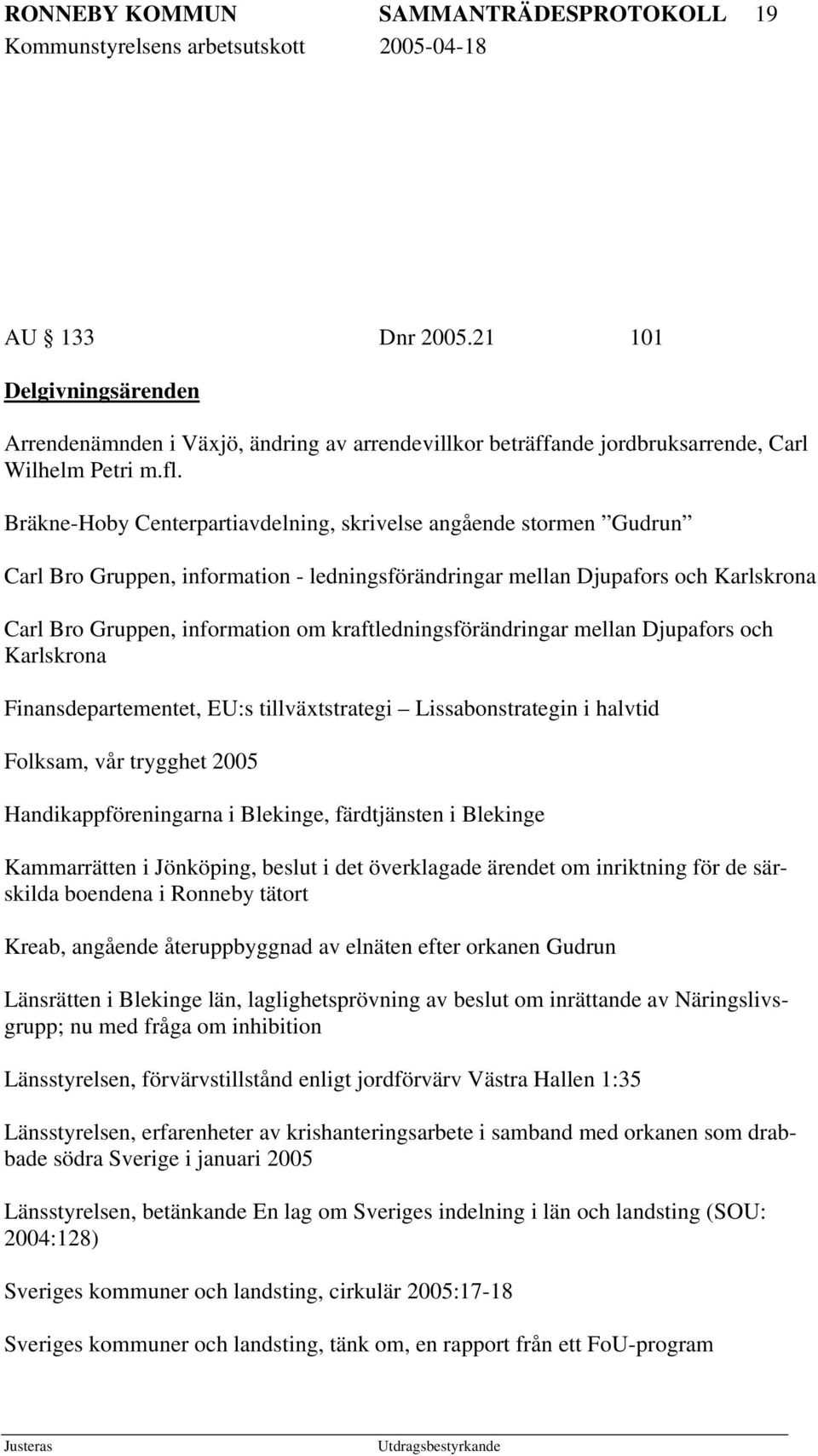 kraftledningsförändringar mellan Djupafors och Karlskrona Finansdepartementet, EU:s tillväxtstrategi Lissabonstrategin i halvtid Folksam, vår trygghet 2005 Handikappföreningarna i Blekinge,