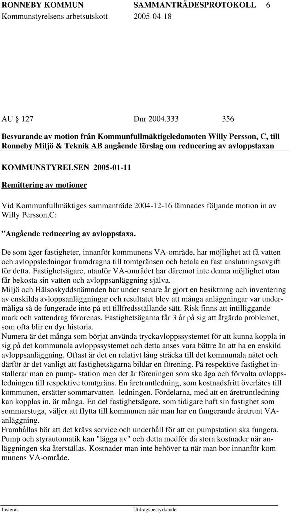 motioner Vid Kommunfullmäktiges sammanträde 2004-12-16 lämnades följande motion in av Willy Persson,C: Angående reducering av avloppstaxa.