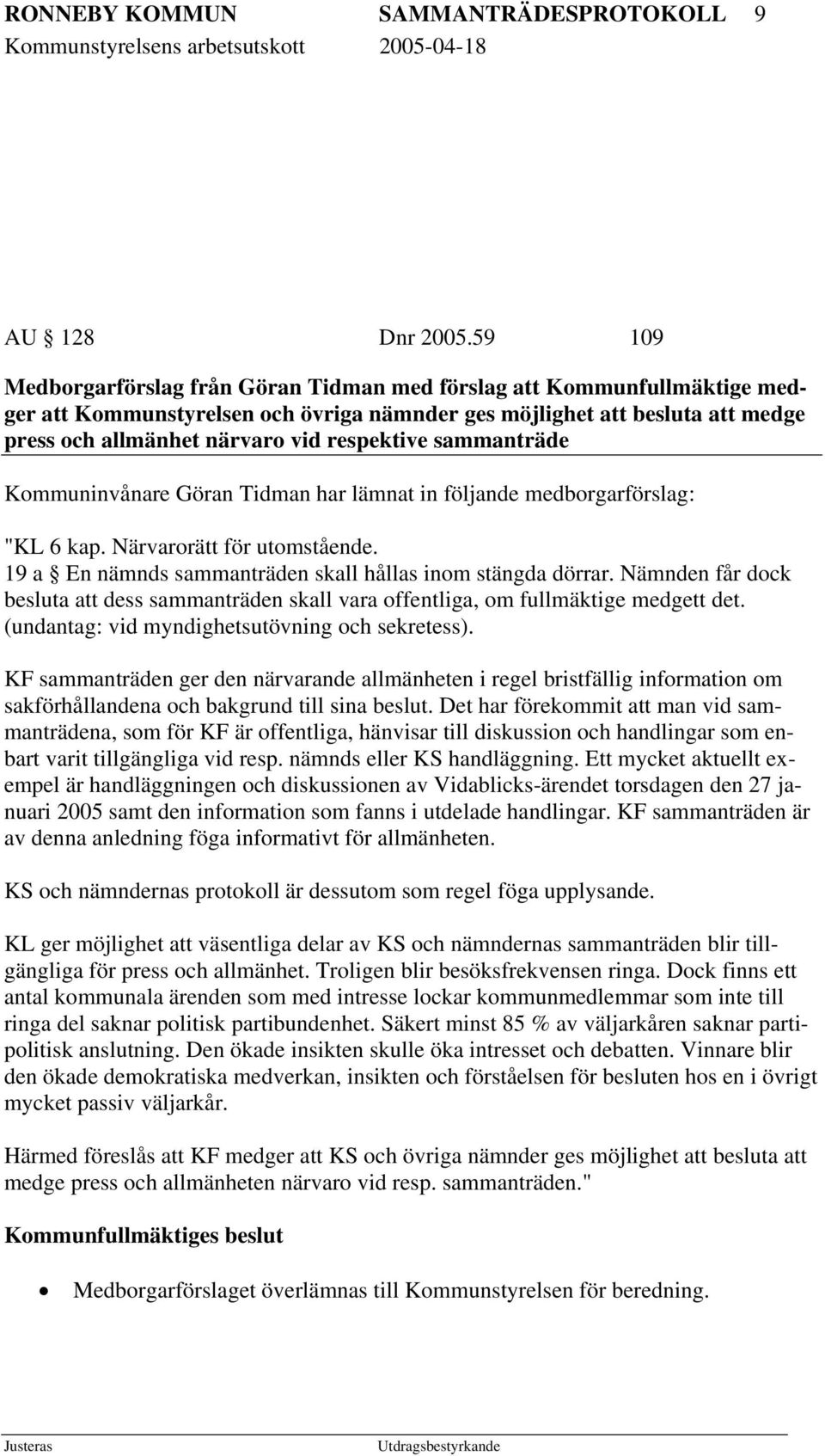 respektive sammanträde Kommuninvånare Göran Tidman har lämnat in följande medborgarförslag: "KL 6 kap. Närvarorätt för utomstående. 19 a En nämnds sammanträden skall hållas inom stängda dörrar.