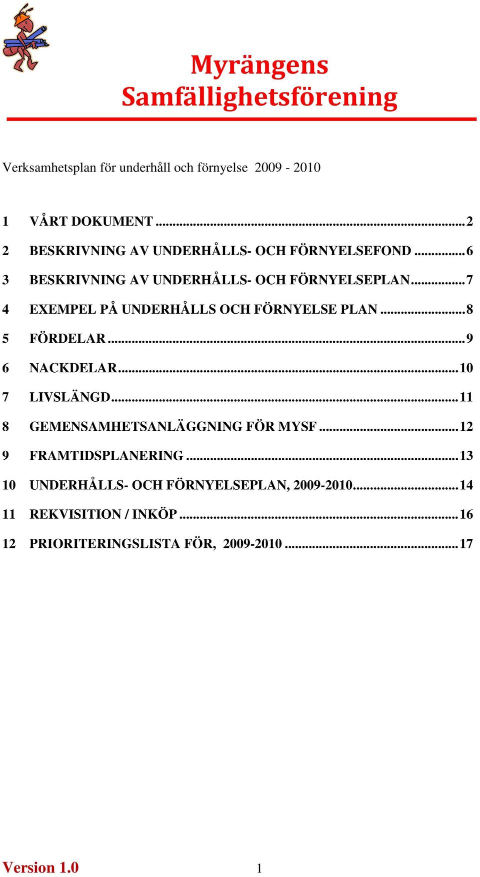 ..7 4 EXEMPEL PÅ UNDERHÅLLS OCH FÖRNYELSE PLAN...8 5 FÖRDELAR...9 6 NACKDELAR...10 7 LIVSLÄNGD.