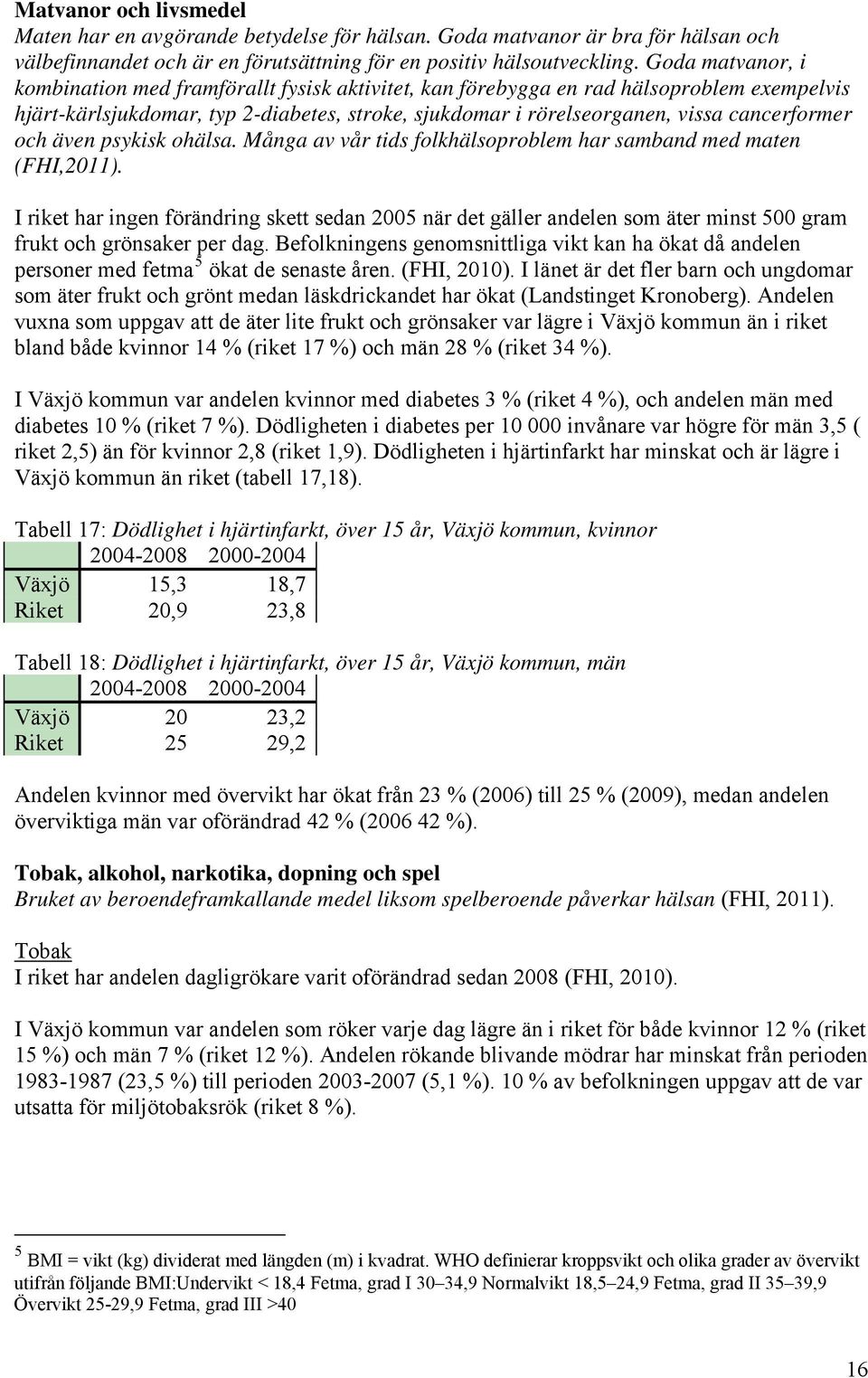 och även psykisk ohälsa. Många av vår tids folkhälsoproblem har samband med maten (FHI,2011).