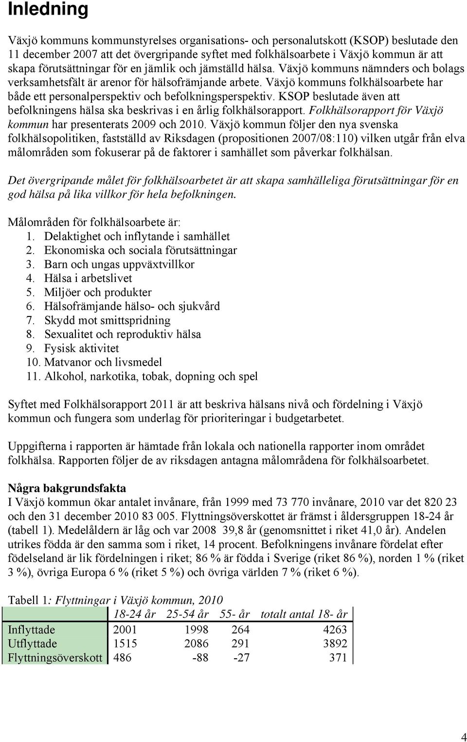 Växjö kommuns folkhälsoarbete har både ett personalperspektiv och befolkningsperspektiv. KSOP beslutade även att befolkningens hälsa ska beskrivas i en årlig folkhälsorapport.