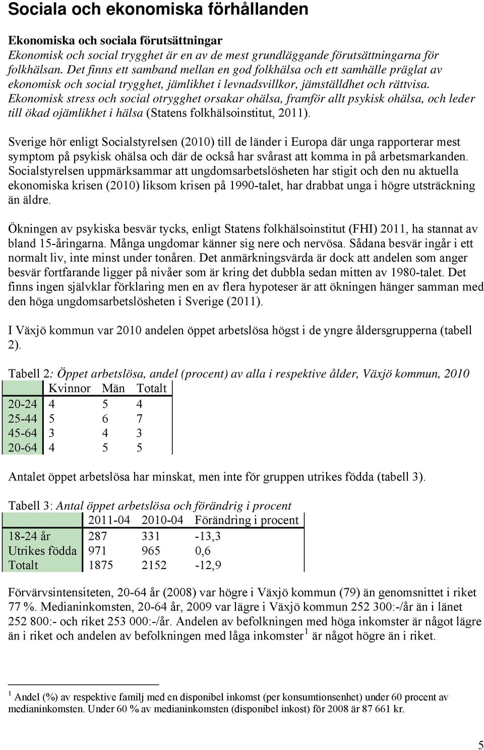 Ekonomisk stress och social otrygghet orsakar ohälsa, framför allt psykisk ohälsa, och leder till ökad ojämlikhet i hälsa (Statens folkhälsoinstitut, 2011).