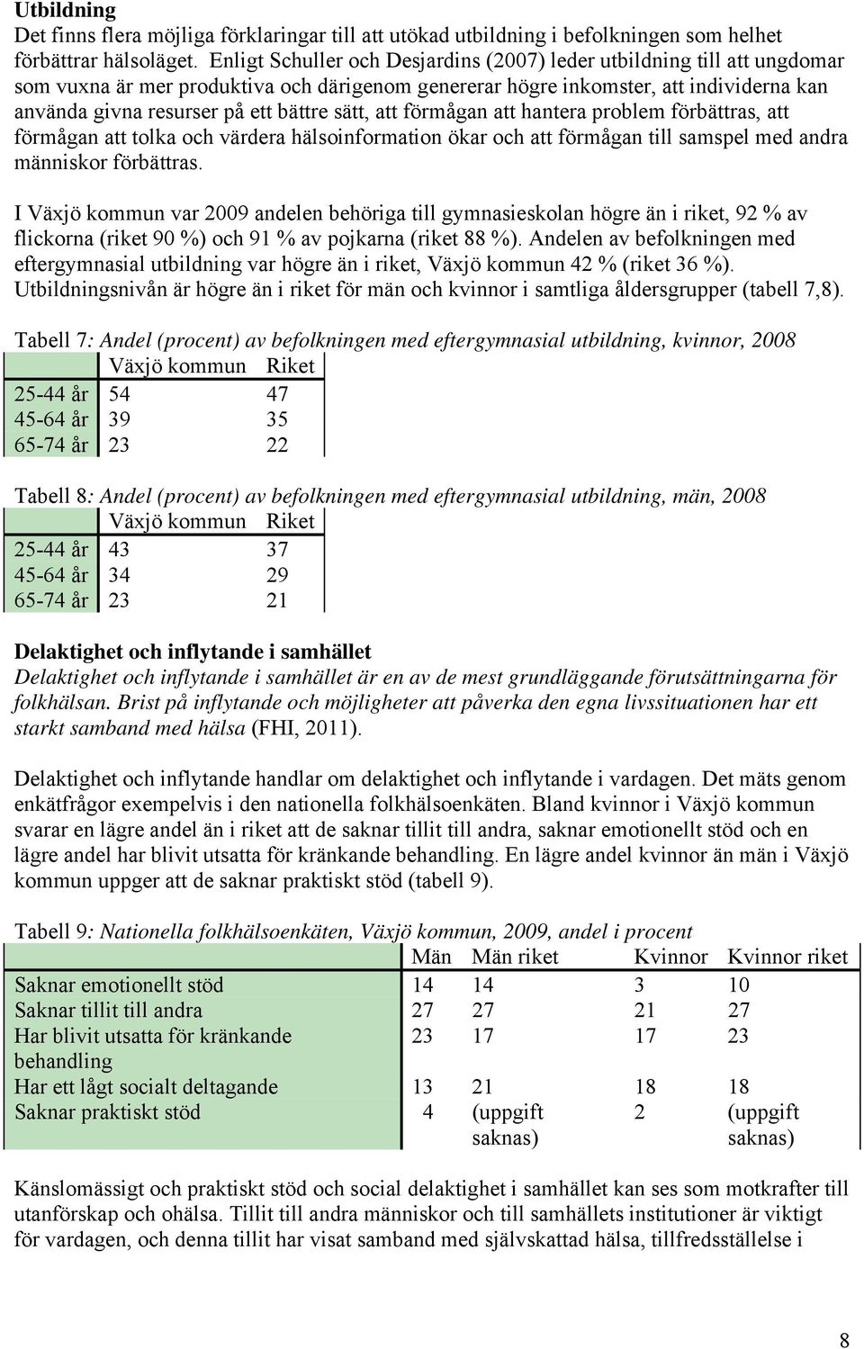 sätt, att förmågan att hantera problem förbättras, att förmågan att tolka och värdera hälsoinformation ökar och att förmågan till samspel med andra människor förbättras.