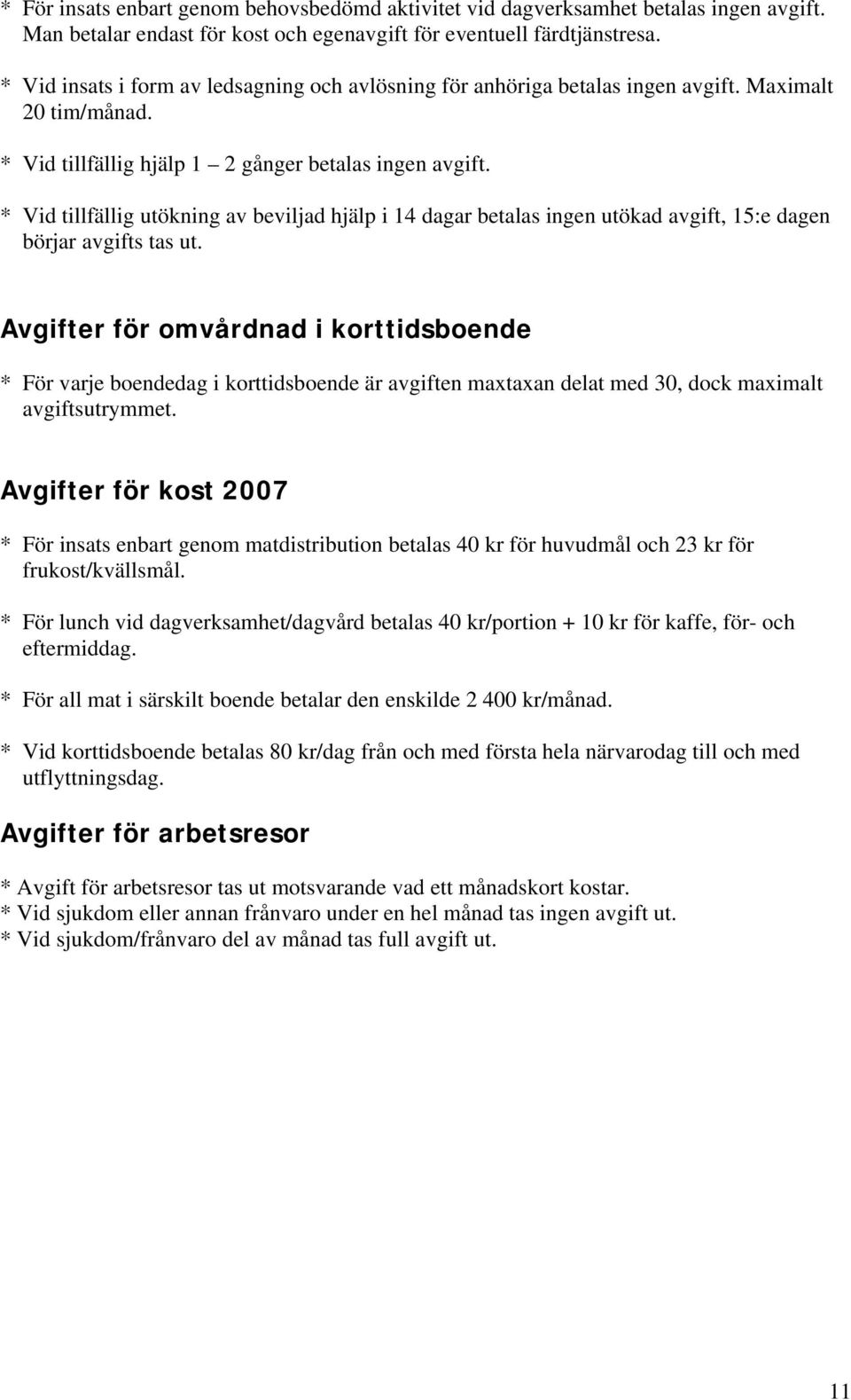 * Vid tillfällig utökning av beviljad hjälp i 14 dagar betalas ingen utökad avgift, 15:e dagen börjar avgifts tas ut.