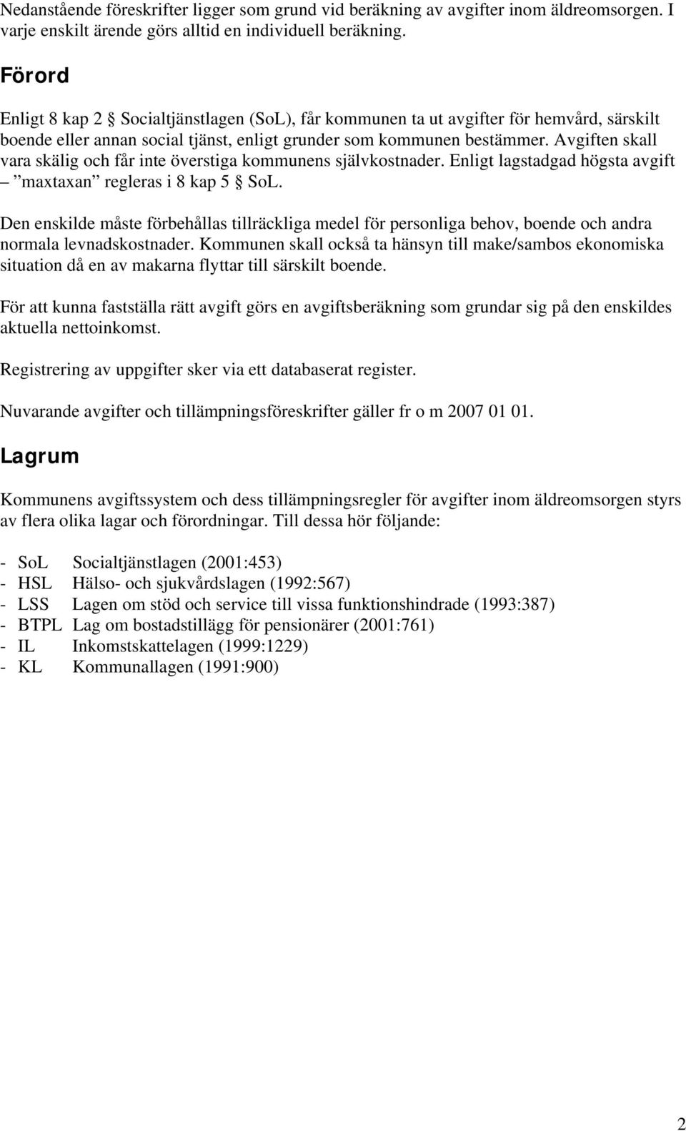 Avgiften skall vara skälig och får inte överstiga kommunens självkostnader. Enligt lagstadgad högsta avgift maxtaxan regleras i 8 kap 5 SoL.