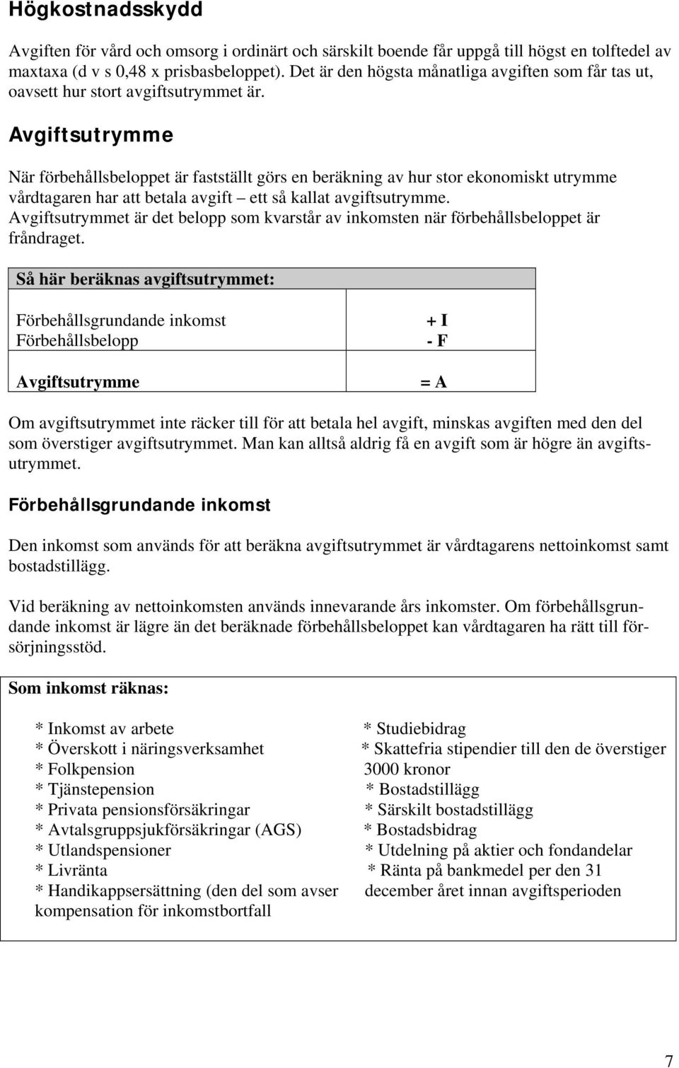 Avgiftsutrymme När förbehållsbeloppet är fastställt görs en beräkning av hur stor ekonomiskt utrymme vårdtagaren har att betala avgift ett så kallat avgiftsutrymme.