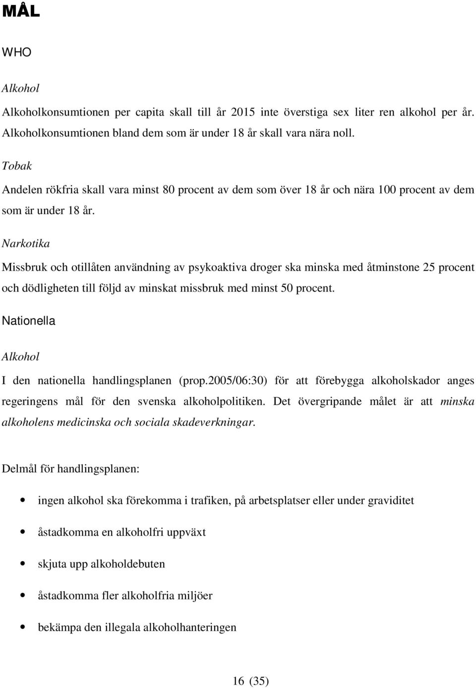 Narkotika Missbruk och otillåten användning av psykoaktiva droger ska minska med åtminstone 25 procent och dödligheten till följd av minskat missbruk med minst 50 procent.