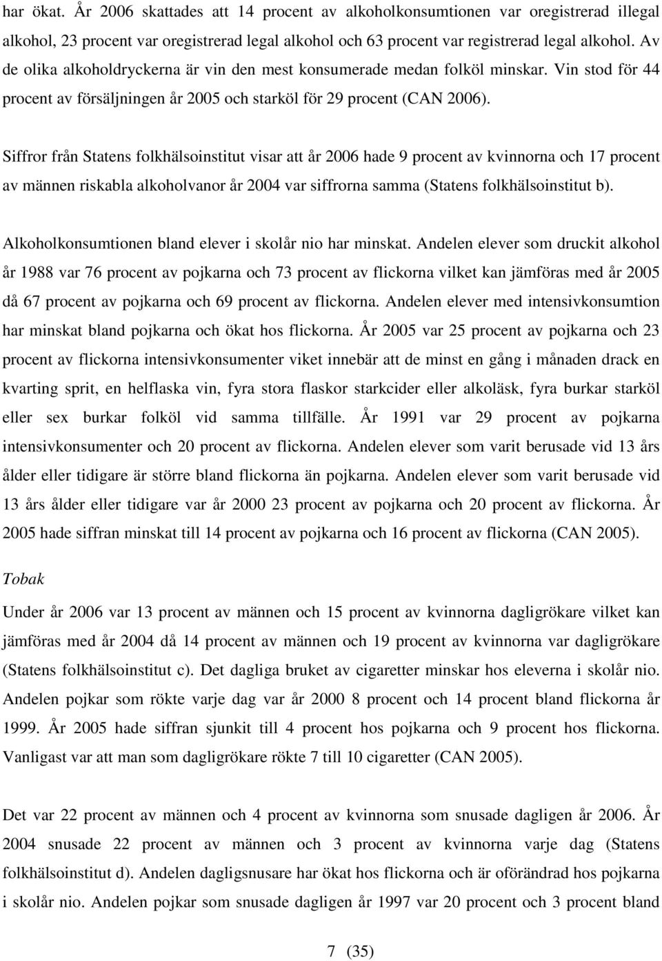 Siffror från Statens folkhälsoinstitut visar att år 2006 hade 9 procent av kvinnorna och 17 procent av männen riskabla alkoholvanor år 2004 var siffrorna samma (Statens folkhälsoinstitut b).