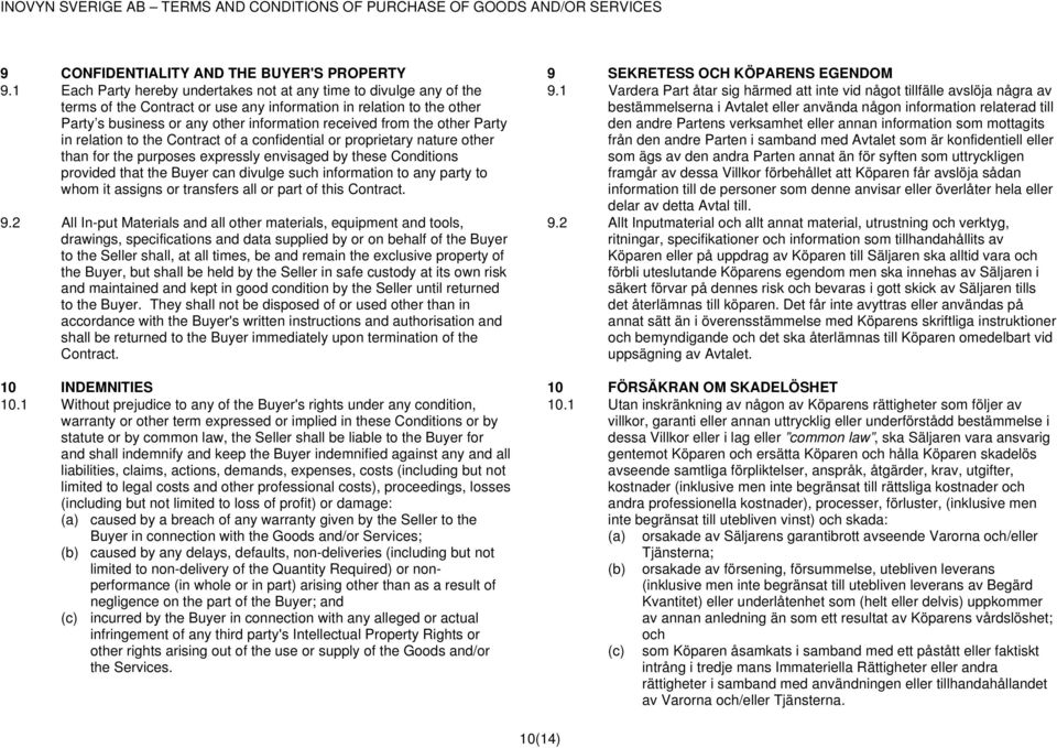 other Party in relation to the Contract of a confidential or proprietary nature other than for the purposes expressly envisaged by these Conditions provided that the Buyer can divulge such