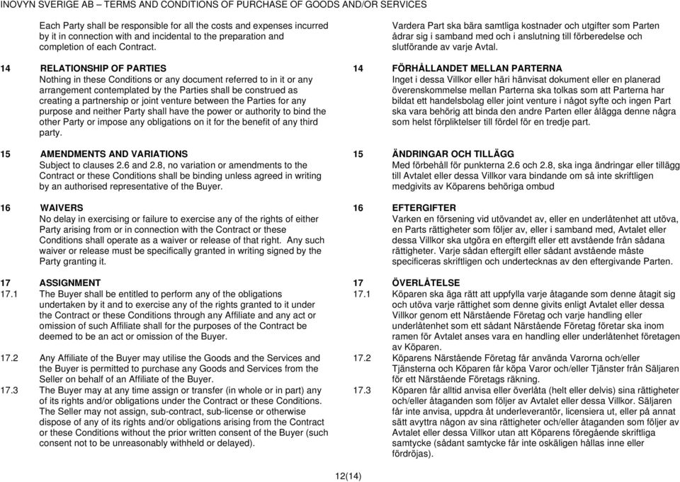 14 RELATIONSHIP OF PARTIES 14 FÖRHÅLLANDET MELLAN PARTERNA Nothing in these Conditions or any document referred to in it or any arrangement contemplated by the Parties shall be construed as creating