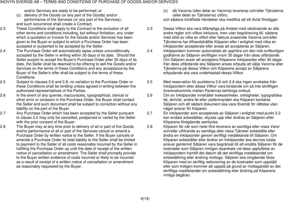 3 These Conditions shall apply to the Contract to the exclusion of all other terms and conditions including, but without limitation, any under which a quotation or invoice for the Goods and/or