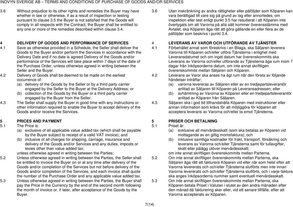 4. 3.6 Utan inskränkning av andra rättigheter eller påföljder som Köparen kan vara berättigad till vare sig på grund av lag eller annorledes, om inspektion eller test enligt punkt 3.