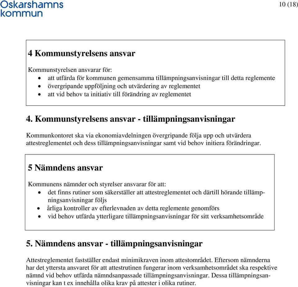 Kommunstyrelsens ansvar - tillämpningsanvisningar Kommunkontoret ska via ekonomiavdelningen övergripande följa upp och utvärdera attestreglementet och dess tillämpningsanvisningar samt vid behov