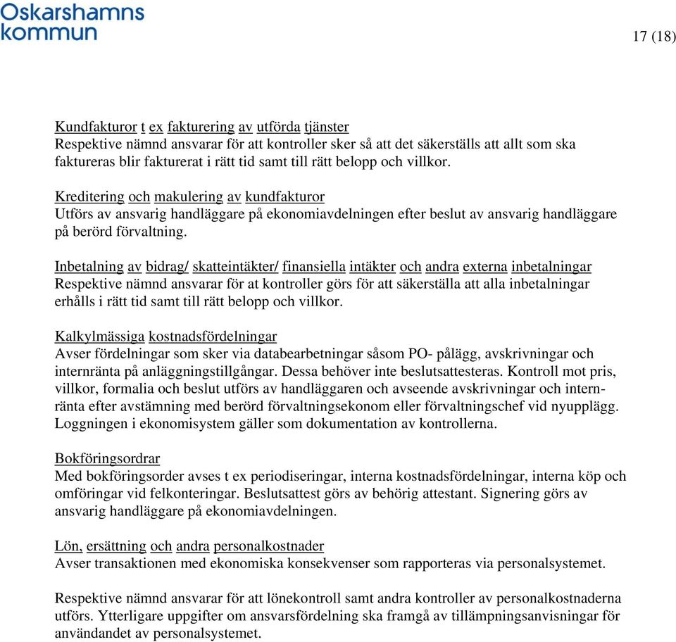 Inbetalning av bidrag/ skatteintäkter/ finansiella intäkter och andra externa inbetalningar Respektive nämnd ansvarar för at kontroller görs för att säkerställa att alla inbetalningar erhålls i rätt