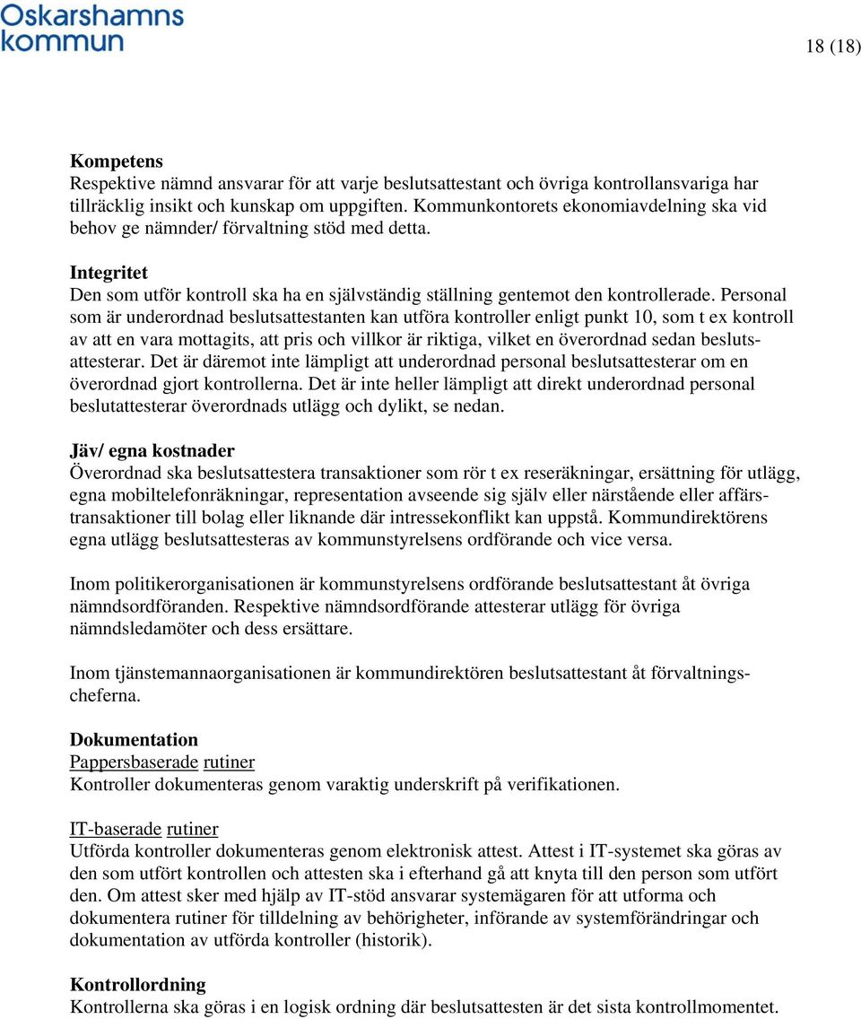 Personal som är underordnad beslutsattestanten kan utföra kontroller enligt punkt 10, som t ex kontroll av att en vara mottagits, att pris och villkor är riktiga, vilket en överordnad sedan