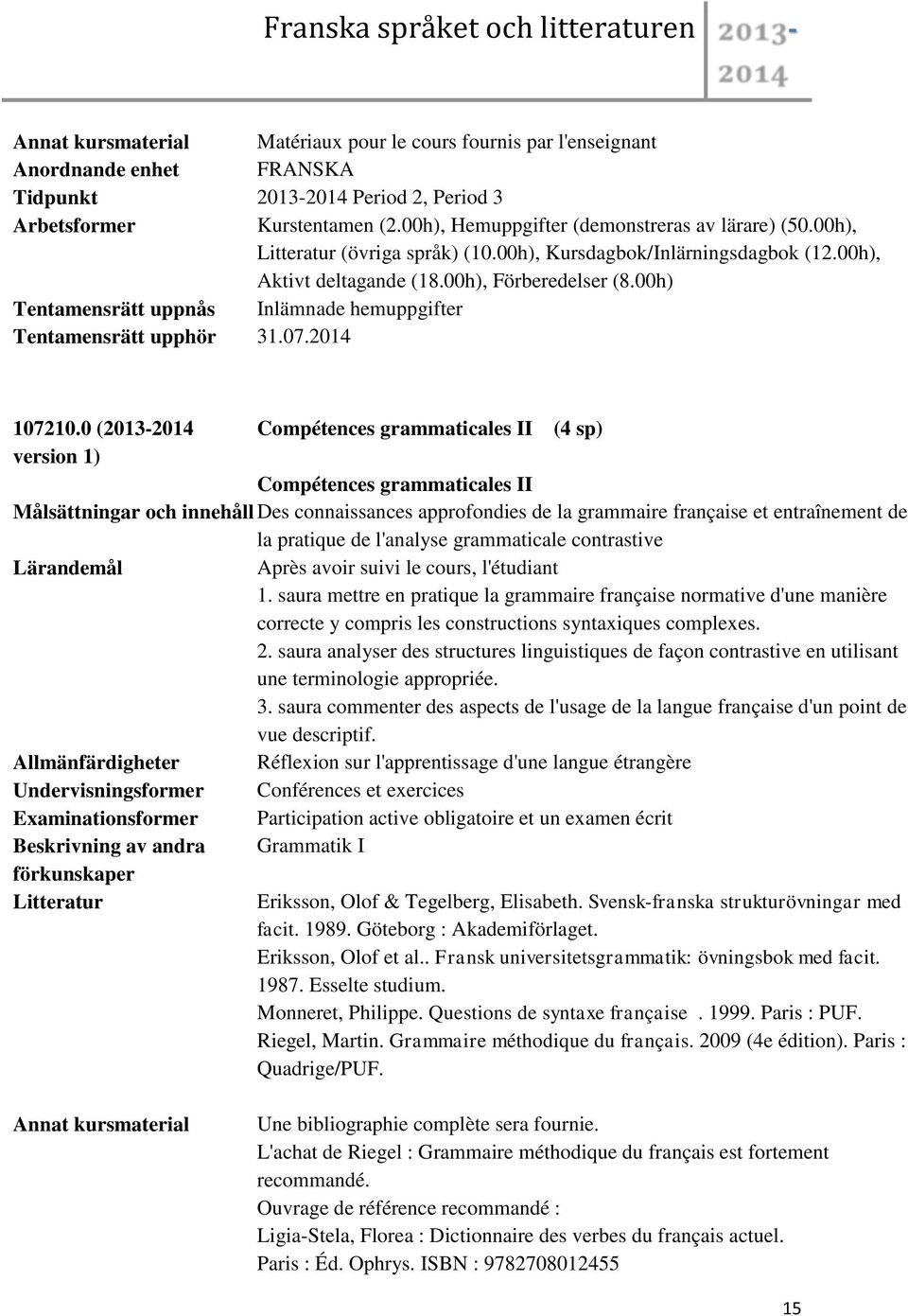 0 (2013-2014 Compétences grammaticales II (4 sp) Compétences grammaticales II Målsättningar och innehåll Des connaissances approfondies de la grammaire française et entraînement de la pratique de