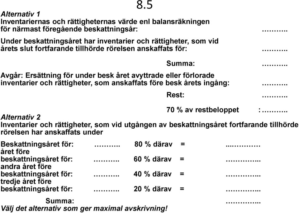 % av restbeloppet : Alternativ 2 Inventarier och rättigheter, som vid utgången av beskattningsåret fortfarande tillhörde rörelsen har anskaffats under Beskattningsåret för: 80 % därav =.