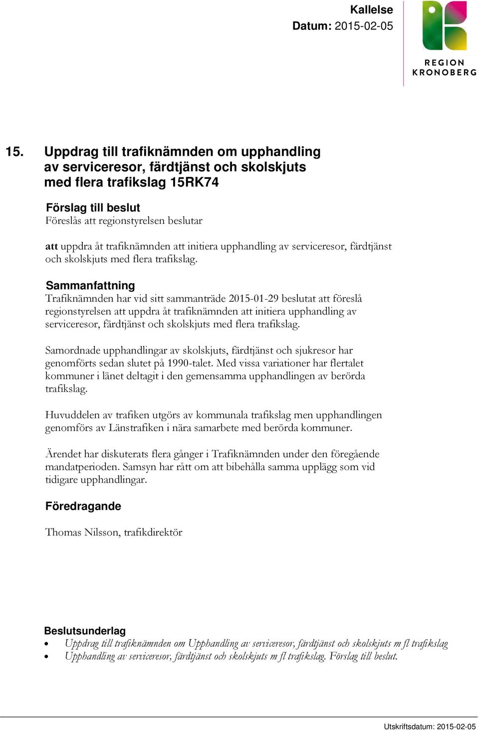 att initiera upphandling av serviceresor, färdtjänst och skolskjuts med flera trafikslag.