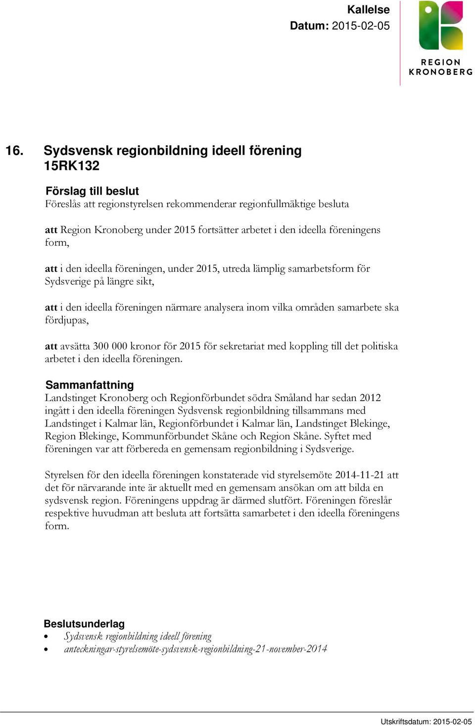 ideella föreningens form, att i den ideella föreningen, under 2015, utreda lämplig samarbetsform för Sydsverige på längre sikt, att i den ideella föreningen närmare analysera inom vilka områden