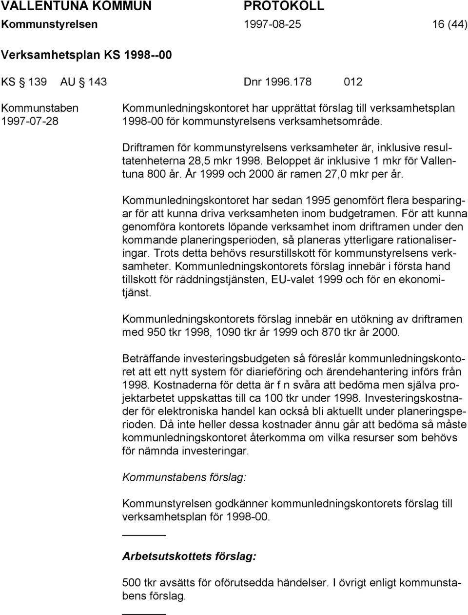 Driftramen för kommunstyrelsens verksamheter är, inklusive resultatenheterna 28,5 mkr 1998. Beloppet är inklusive 1 mkr för Vallentuna 800 år. År 1999 och 2000 är ramen 27,0 mkr per år.