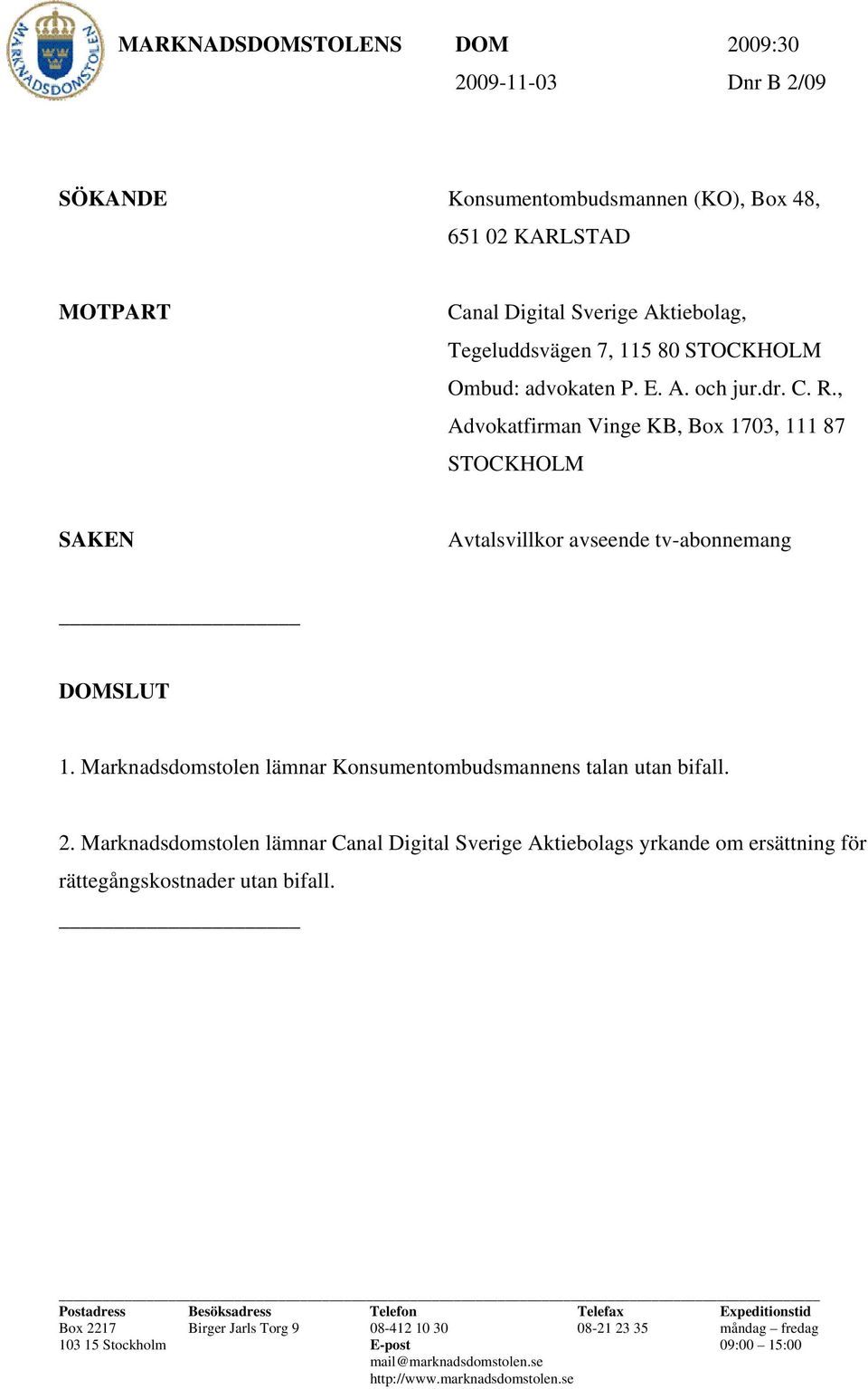 Marknadsdomstolen lämnar Konsumentombudsmannens talan utan bifall. 2. Marknadsdomstolen lämnar Canal Digital Sverige Aktiebolags yrkande om ersättning för rättegångskostnader utan bifall.