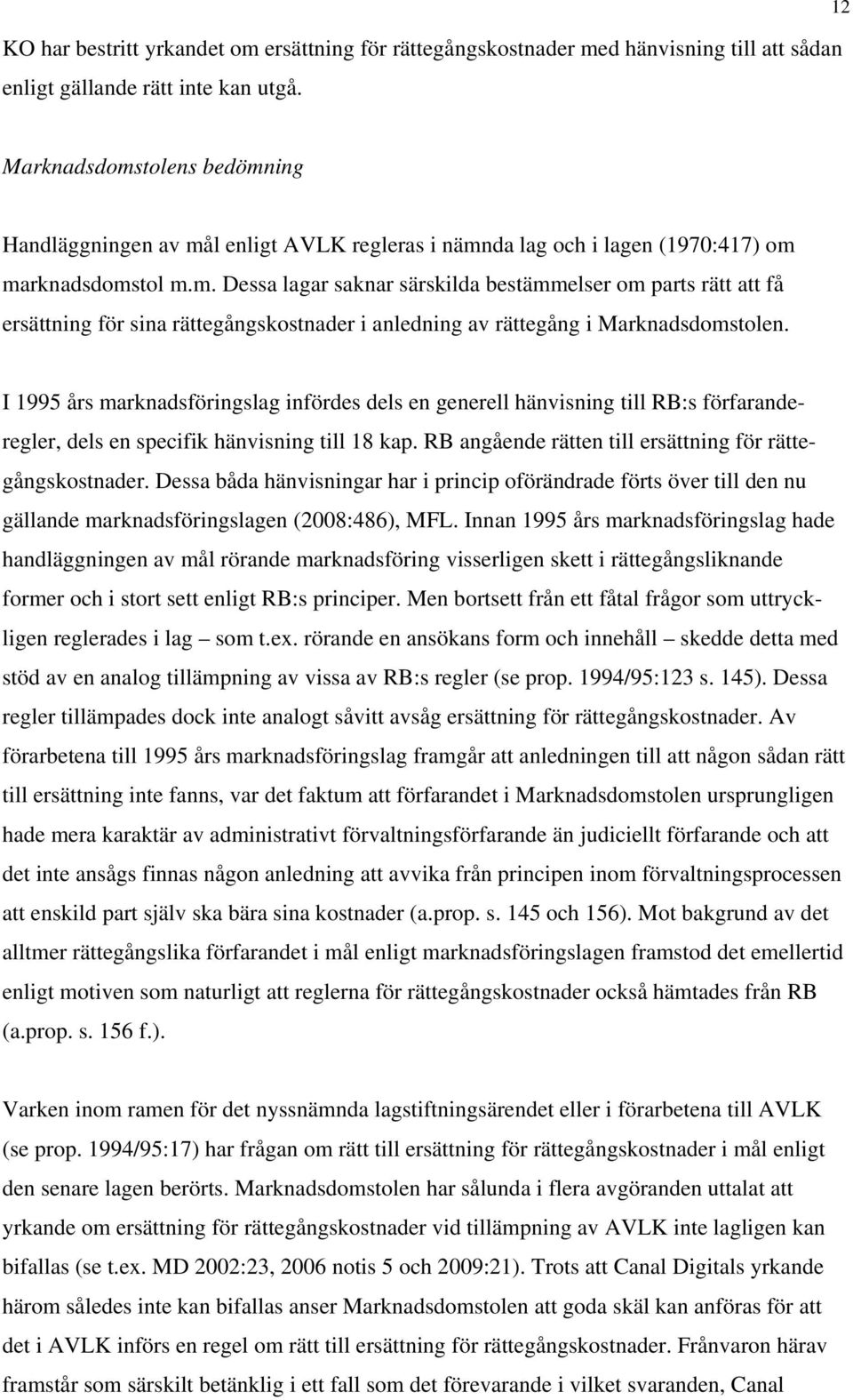 I 1995 års marknadsföringslag infördes dels en generell hänvisning till RB:s förfaranderegler, dels en specifik hänvisning till 18 kap. RB angående rätten till ersättning för rättegångskostnader.