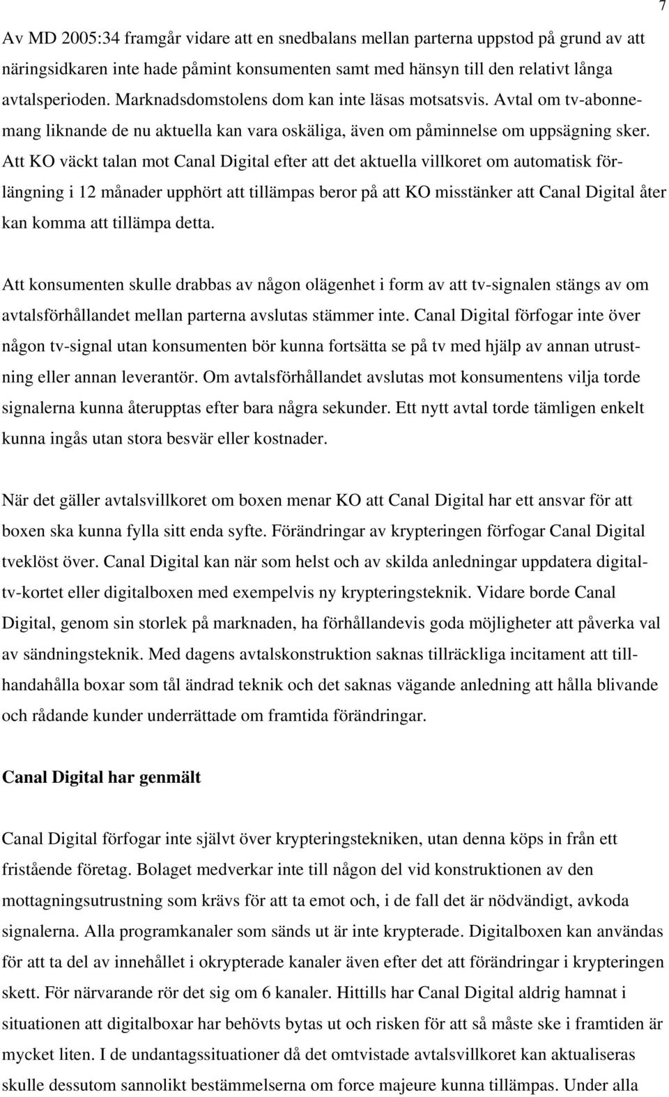 Att KO väckt talan mot Canal Digital efter att det aktuella villkoret om automatisk förlängning i 12 månader upphört att tillämpas beror på att KO misstänker att Canal Digital åter kan komma att