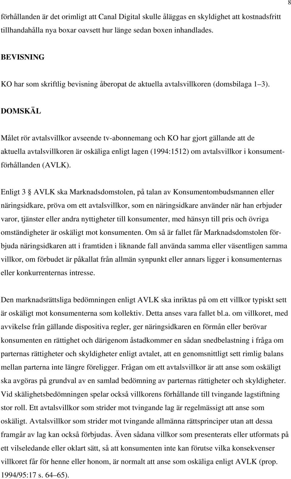 DOMSKÄL Målet rör avtalsvillkor avseende tv-abonnemang och KO har gjort gällande att de aktuella avtalsvillkoren är oskäliga enligt lagen (1994:1512) om avtalsvillkor i konsumentförhållanden (AVLK).