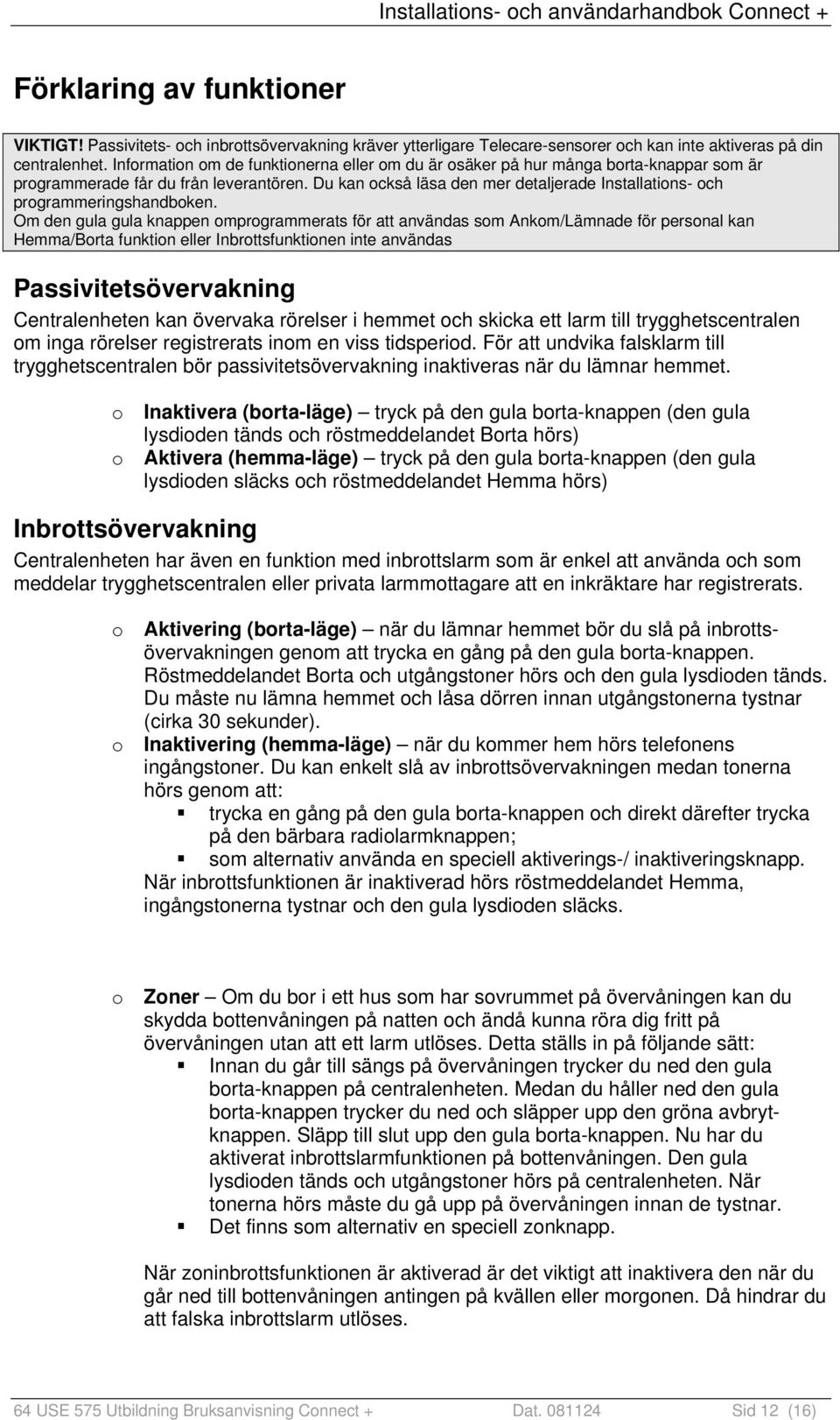 Du kan också läsa den mer detaljerade Installations- och programmeringshandboken.