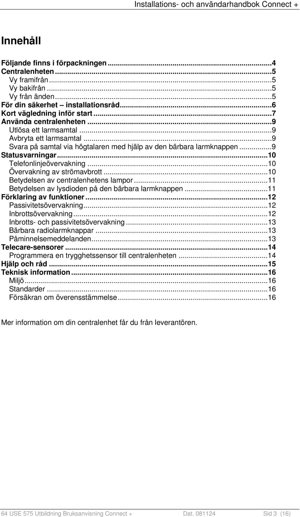 ..10 Övervakning av strömavbrott...10 Betydelsen av centralenhetens lampor...11 Betydelsen av lysdioden på den bärbara larmknappen...11 Förklaring av funktioner...12 Passivitetsövervakning.