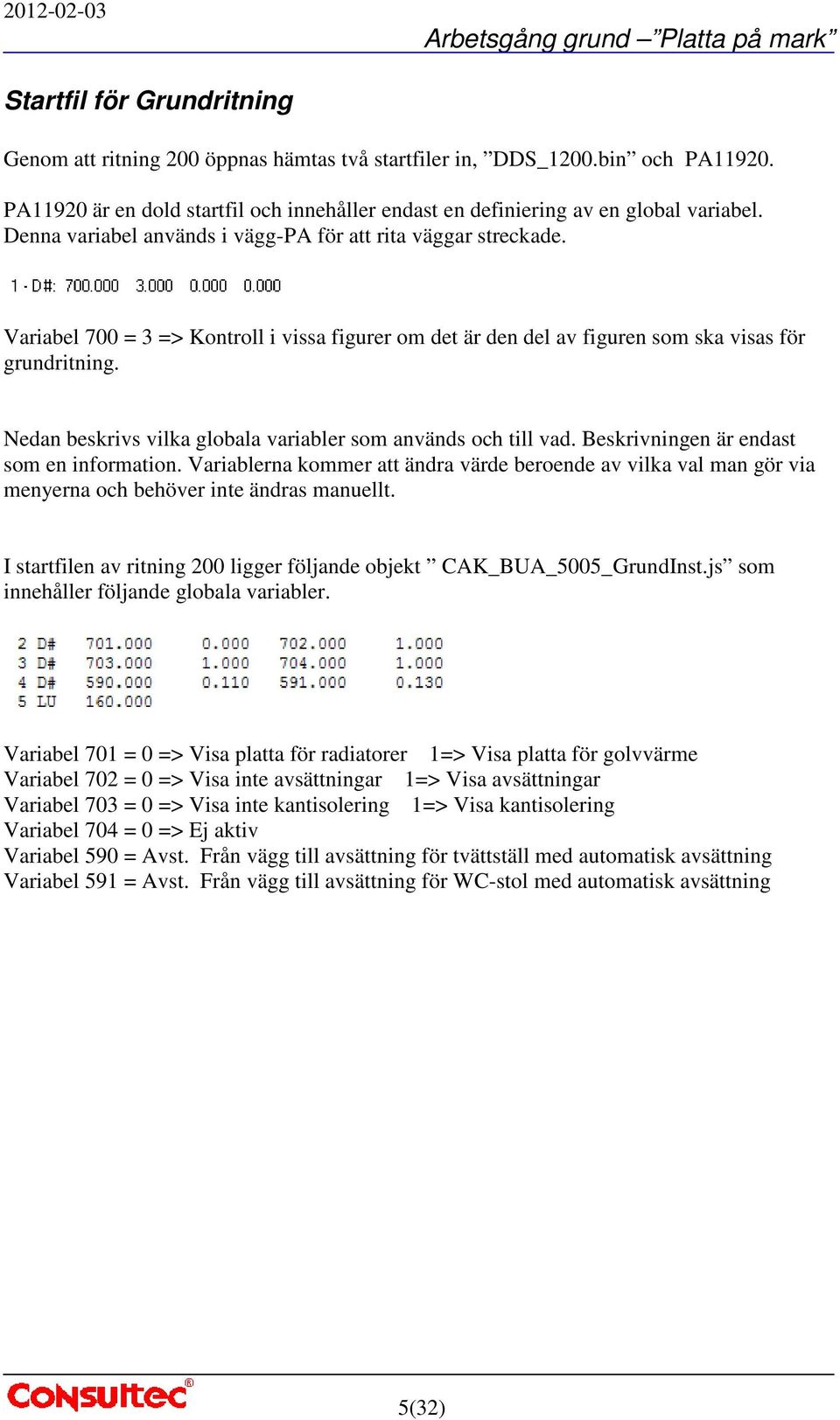 Nedan beskrivs vilka globala variabler som används och till vad. Beskrivningen är endast som en information.