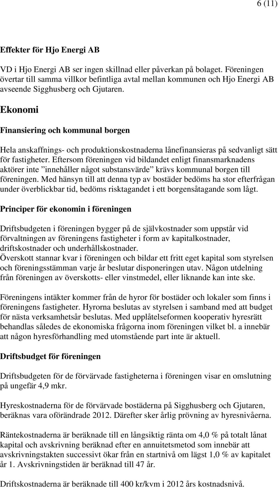 Ekonomi Finansiering och kommunal borgen Hela anskaffnings- och produktionskostnaderna lånefinansieras på sedvanligt sätt för fastigheter.