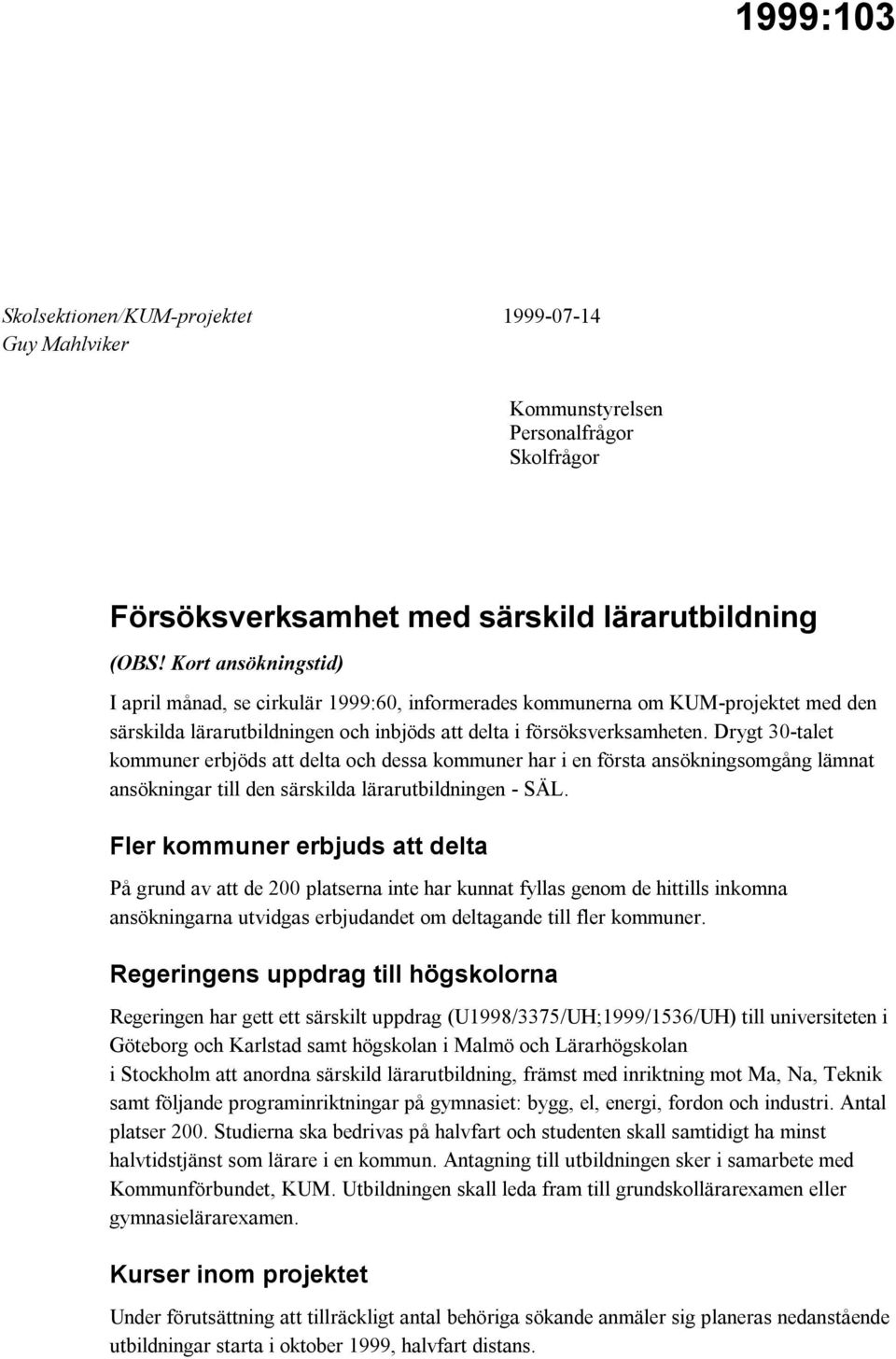 Drygt 30-talet kommuner erbjöds att delta och dessa kommuner har i en första ansökningsomgång lämnat ansökningar till den särskilda lärarutbildningen - SÄL.