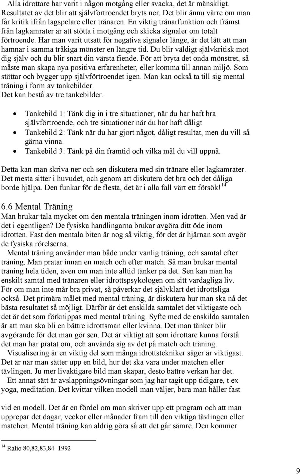 Har man varit utsatt för negativa signaler länge, är det lätt att man hamnar i samma tråkiga mönster en längre tid. Du blir väldigt självkritisk mot dig själv och du blir snart din värsta fiende.