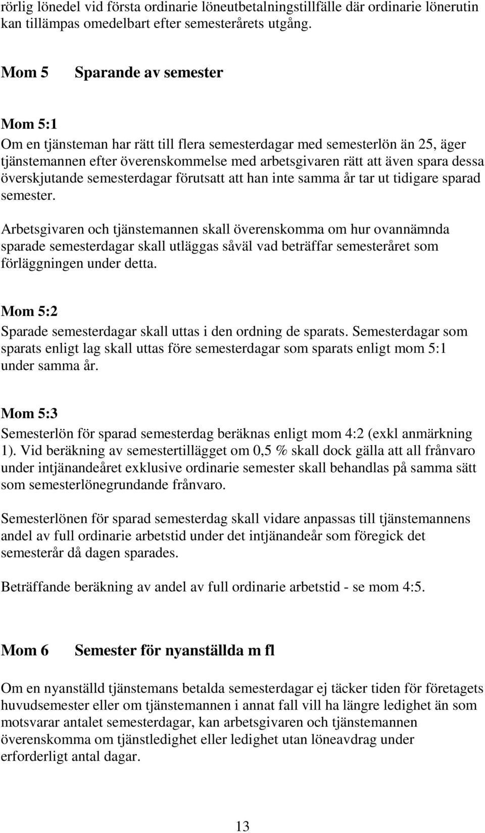 överskjutande semesterdagar förutsatt att han inte samma år tar ut tidigare sparad semester.