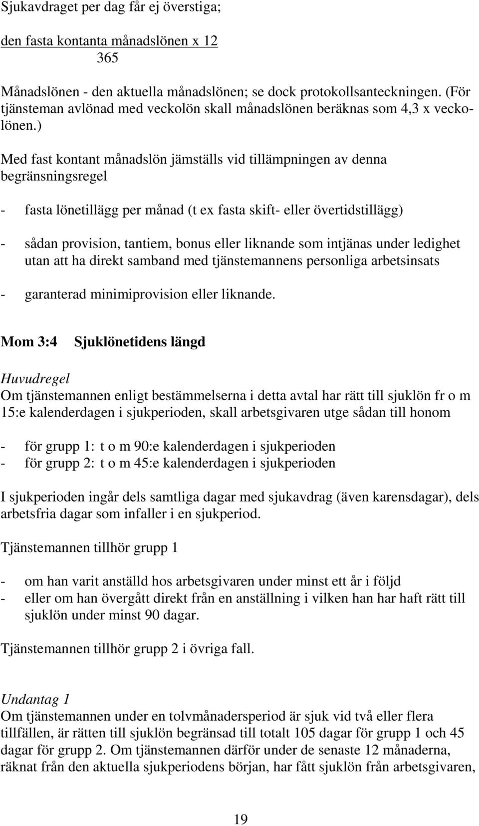 ) Med fast kontant månadslön jämställs vid tillämpningen av denna begränsningsregel - fasta lönetillägg per månad (t ex fasta skift- eller övertidstillägg) - sådan provision, tantiem, bonus eller