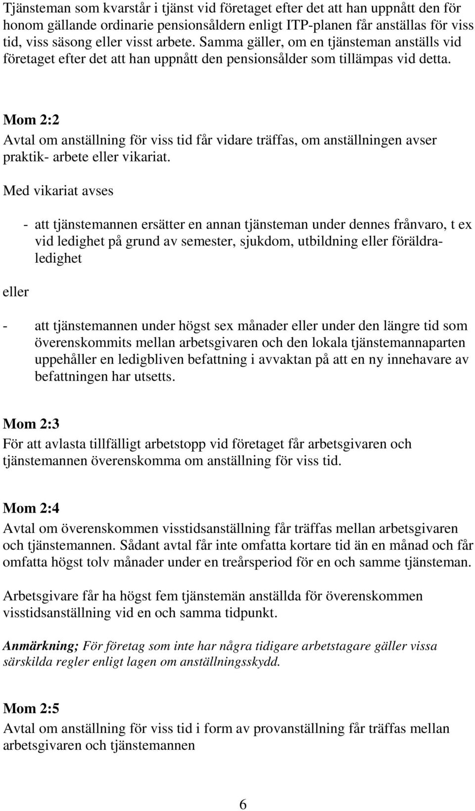 Mom 2:2 Avtal om anställning för viss tid får vidare träffas, om anställningen avser praktik- arbete eller vikariat.