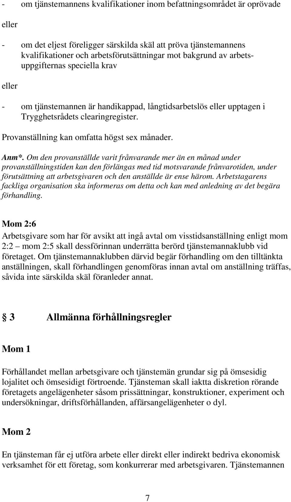 Om den provanställde varit frånvarande mer än en månad under provanställningstiden kan den förlängas med tid motsvarande frånvarotiden, under förutsättning att arbetsgivaren och den anställde är ense