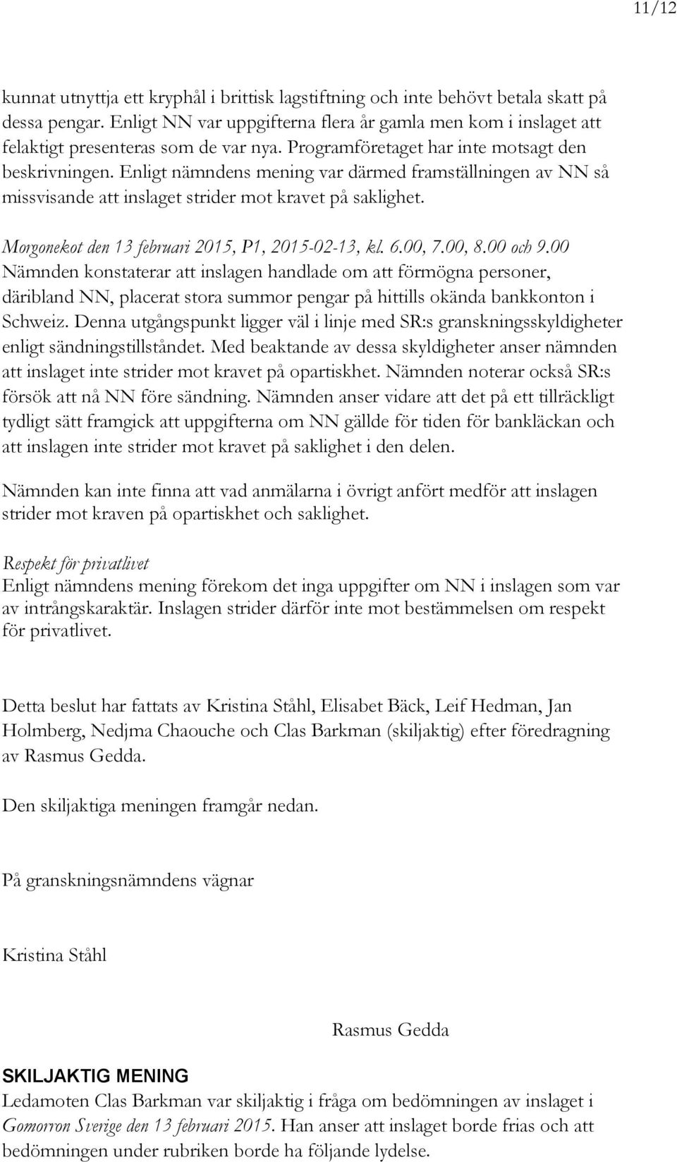 Enligt nämndens mening var därmed framställningen av NN så missvisande att inslaget strider mot kravet på saklighet. Morgonekot den 13 februari 2015, P1, 2015-02-13, kl. 6.00, 7.00, 8.00 och 9.