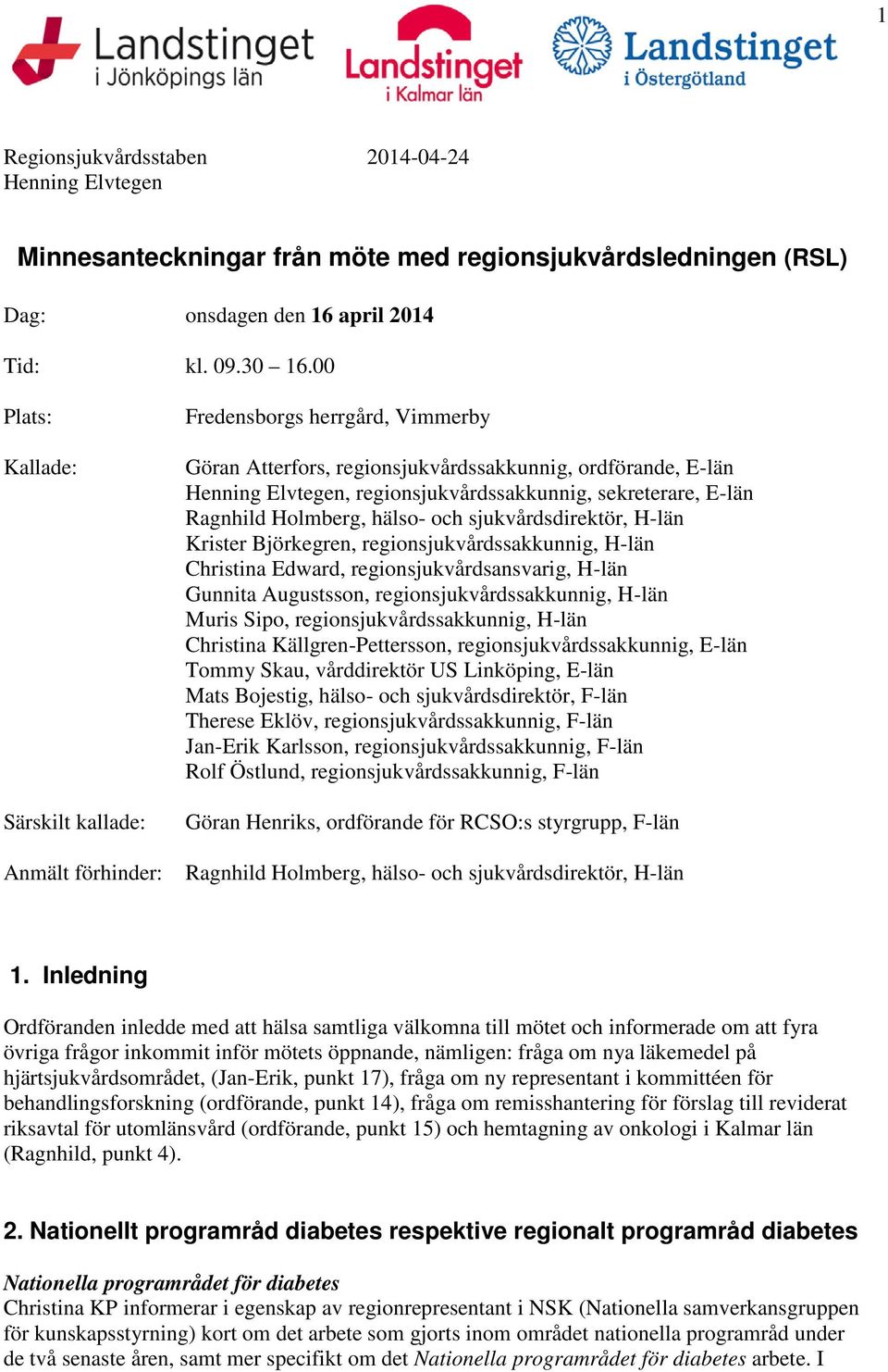 sekreterare, E-län Ragnhild Holmberg, hälso- och sjukvårdsdirektör, H-län Krister Björkegren, regionsjukvårdssakkunnig, H-län Christina Edward, regionsjukvårdsansvarig, H-län Gunnita Augustsson,