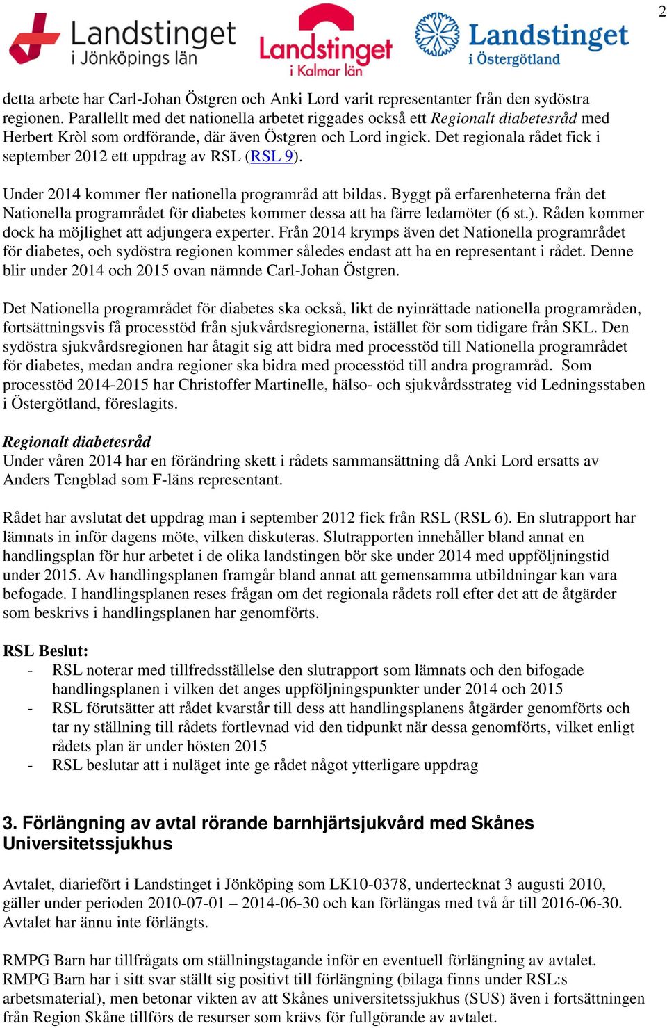 Det regionala rådet fick i september 2012 ett uppdrag av RSL (RSL 9). Under 2014 kommer fler nationella programråd att bildas.