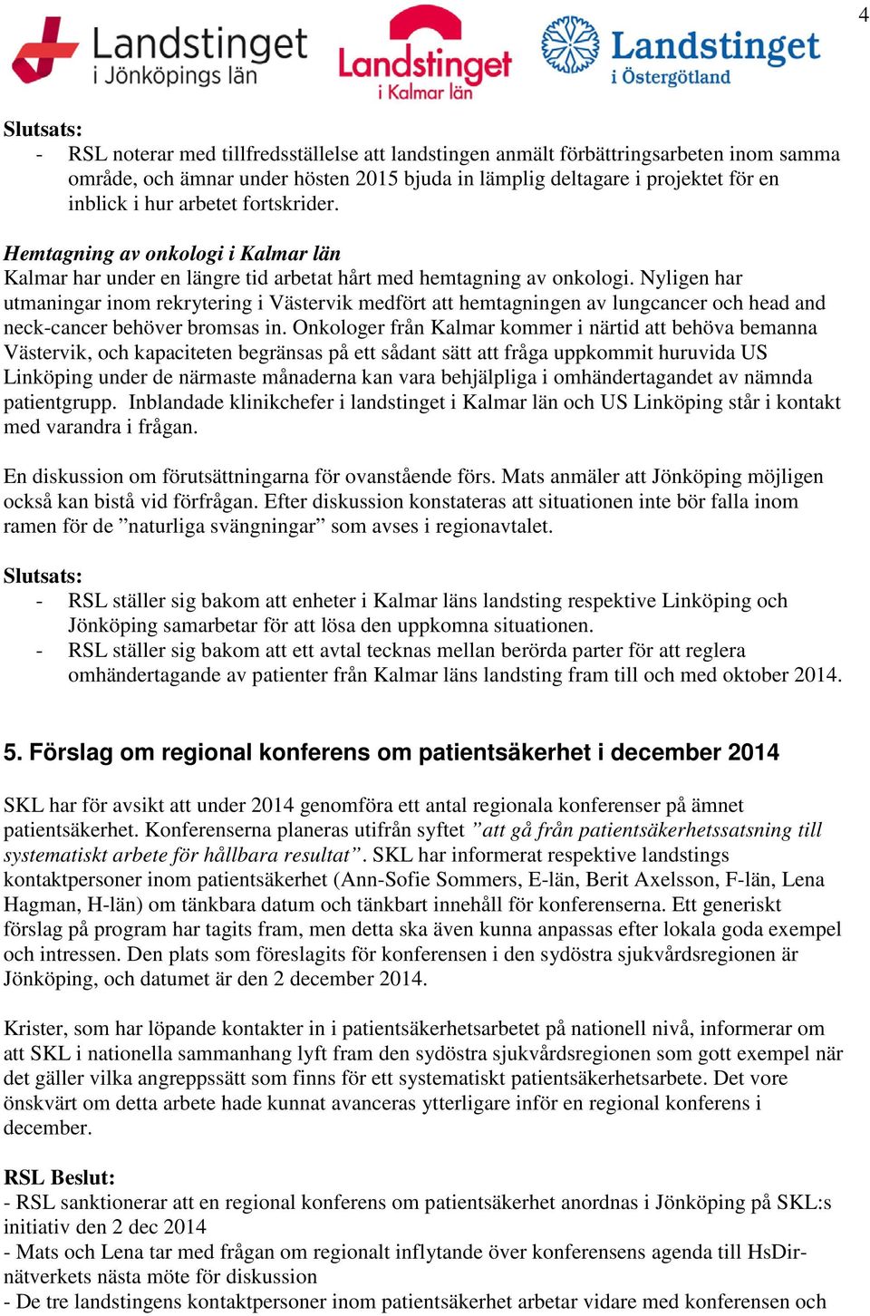 Nyligen har utmaningar inom rekrytering i Västervik medfört att hemtagningen av lungcancer och head and neck-cancer behöver bromsas in.