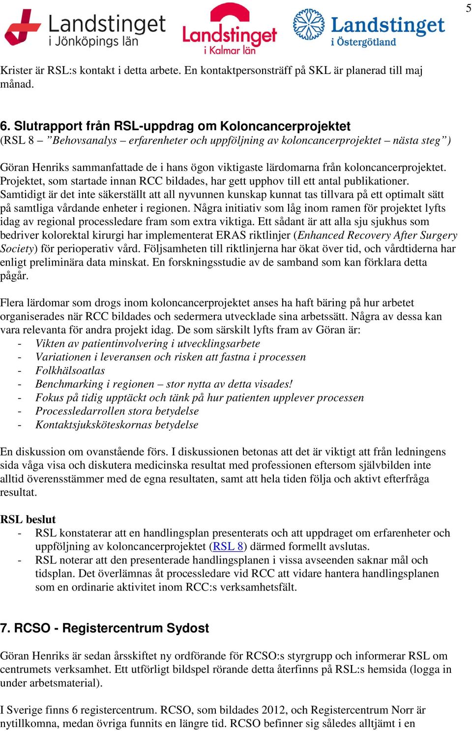 lärdomarna från koloncancerprojektet. Projektet, som startade innan RCC bildades, har gett upphov till ett antal publikationer.